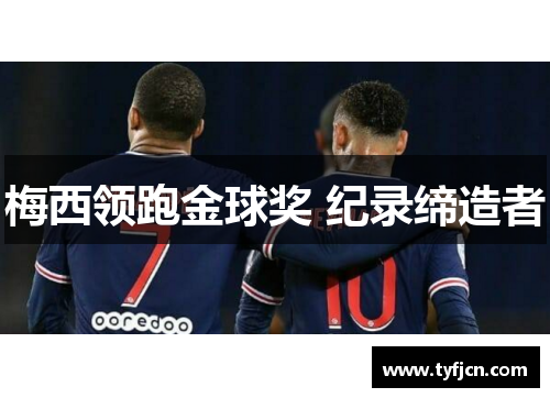 梅西领跑金球奖 纪录缔造者